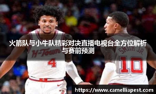火箭队与小牛队精彩对决直播电视台全方位解析与赛前预测